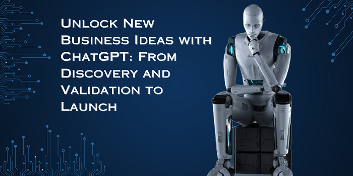 Unlock New Business Ideas with ChatGPT: From Discovery and Validation to Launch